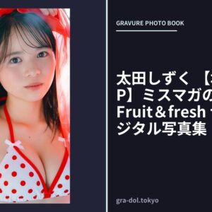 太田しずく 【増量版 全50P】ミスマガのアソビバ！Fruit＆fresh ヤンマガデジタル写真集