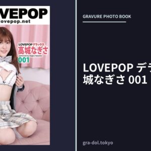 LOVEPOP デラックス 高城なぎさ 001