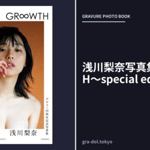 浅川梨奈写真集「GR∞WTH〜special edition〜」